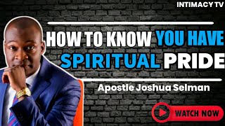 HOW TO KNOW YOU HAVE SPIRITUAL PRIDE AS A BELIEVER || APOSTLE JOSHUA SELMAN