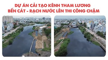 DỰ ÁN CẢI TẠO KÊNH THAM LƯƠNG - BẾN CÁT - RẠCH NƯỚC LÊN THI CÔNG CHẬM