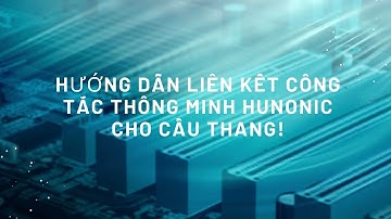 Hướng dẫn liên kết công tắc thông minh Hunonic cho cầu thang
