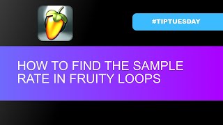HOW TO FIND THE SAMPLE RATE IN FRUITY LOOPS (#TIPTUESDAY 44)