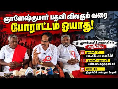 ஞானேஷ்குமார் பதவி விலகும் வரை போராட்டம் ஓயாது - இடதுசாரி கட்சித் தலைவர்கள் அறிவிப்பு