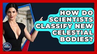 How Do Scientists Classify New Celestial Bodies? - Profiles in Politics
