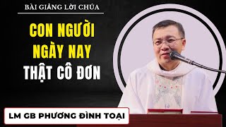 Con Người Ngày Nay Thật Cô Đơn || Bài giảng Cực Hay Cha GB Phương Đình Toại