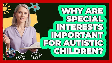 Why Are Special Interests Important For Autistic Children? - Answers About Autism