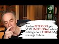 Jordan PETERSON gets VERY EMOTIONAL when talking about CHRIST. My message to him.