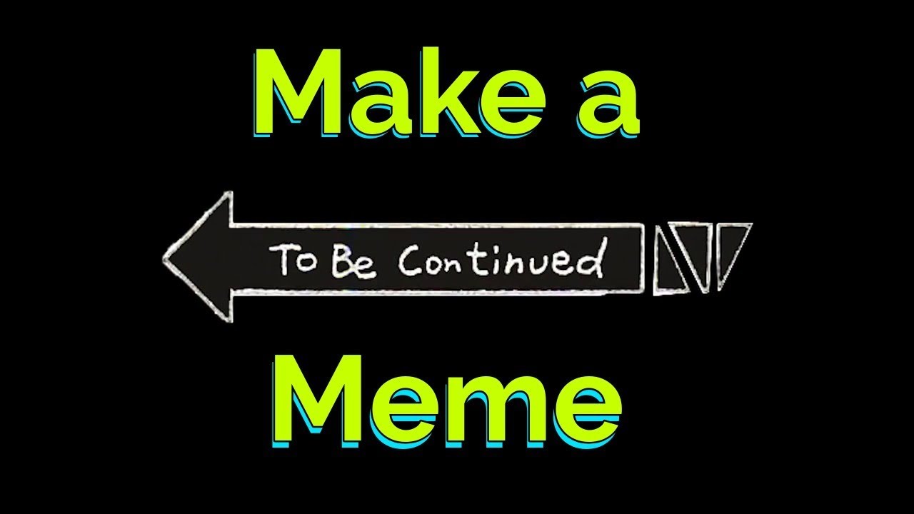 How To Make A To Be Continued Meme Youtube