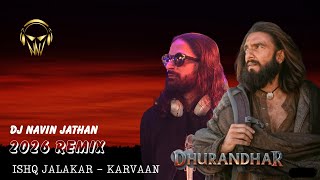Ishq Jalakar -  Karvaan - 2026 Remix  - Dj Navin Jathan - Dhurandhar