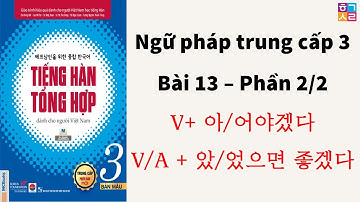 [Ngữ Pháp Bài 13 Phần 2/2] [V+ 아/어야겠다 , V/A + 았/었으면 좋겠다 ]Tiếng Hàn Tổng Hợp Trung Cấp 3