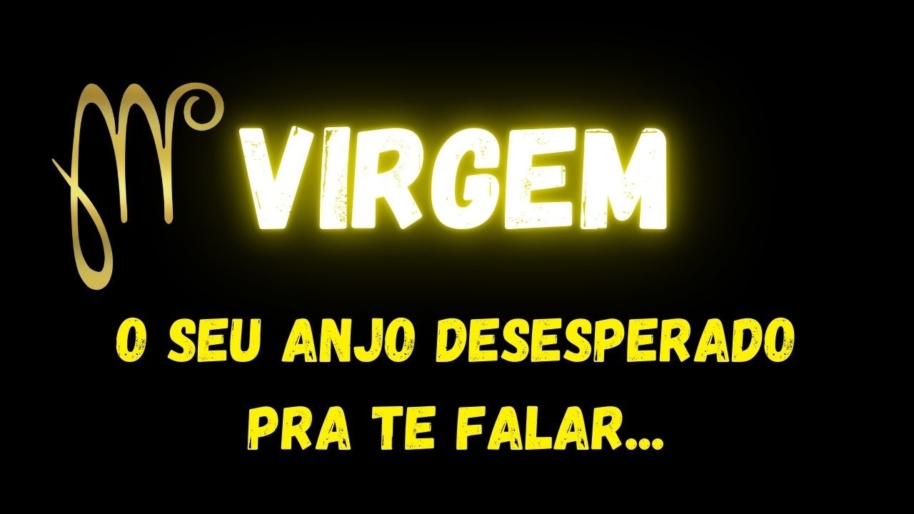 ♍️VIRGEM😇SEU ANJO DESESPERADO PRA TE FALAR...