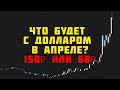 ЧТО БУДЕТ С ДОЛЛАРОМ В АПРЕЛЕ? 150Р ИЛИ 68Р? ИНВЕСТИЦИИ /КРАХ РУБЛЯ