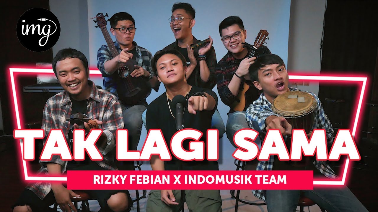 TAK LAGI SAMA - RIZKY FEBIAN Ft. INDOMUSIKTEAM 
