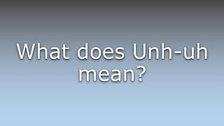 What does Unh-uh mean?