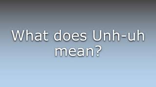What does Unh-uh mean?