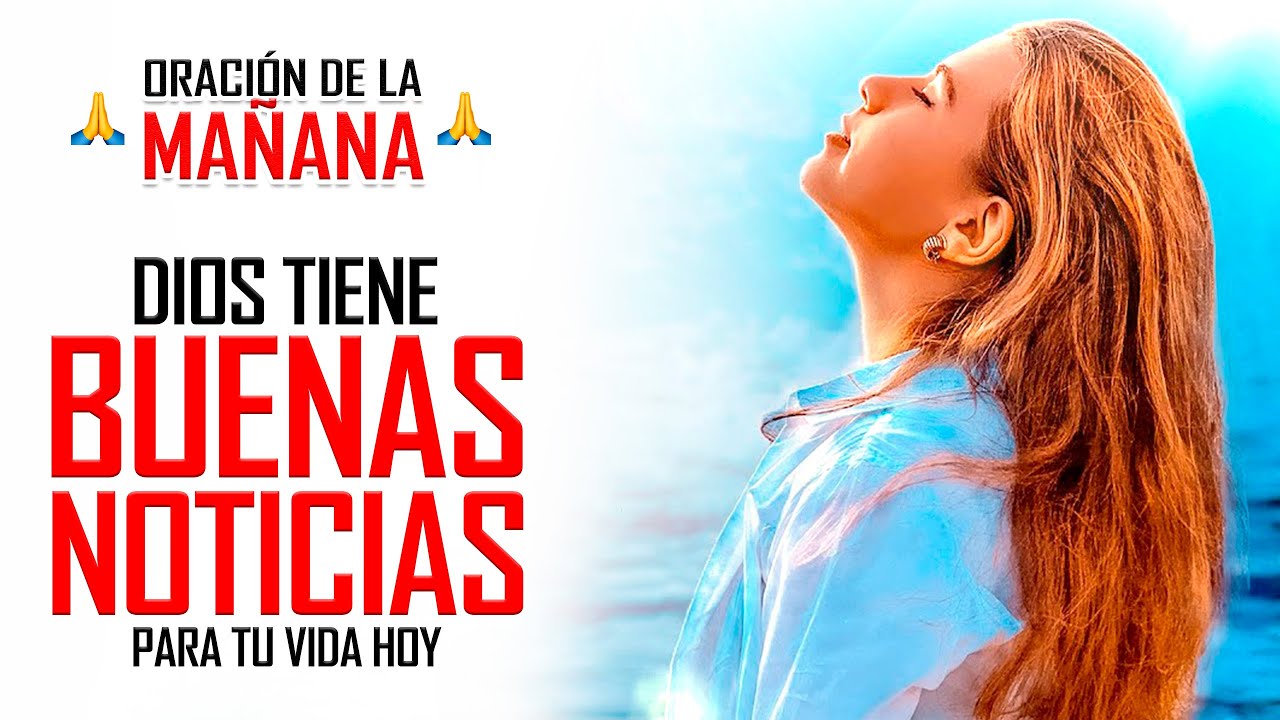 🔥ORACION DE LA MAÑANA 🙏ORACIÓN PARA INICIAR EL DÍA CON BUENAS NOTICIAS