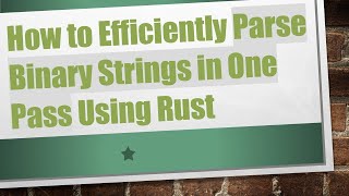Details How to Efficiently Parse Binary Strings in One Pass Using Rust News
