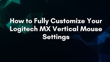 How to Fully Customize Your Logitech MX Vertical Mouse Settings