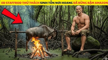 Thử Thách Sinh Tồn Nơi Hoang Dã Rừng Amazon Cùng Chuyên Gia Sinh Tồn Ed Staffrod Full Mùa
