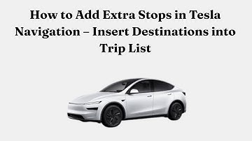 How to Add Extra Stops in Tesla Navigation – Insert Destinations into Trip List