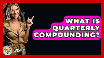 What Is Quarterly Compounding? - LearnToDIY360.com