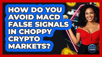 How Do You Avoid MACD False Signals In Choppy Crypto Markets? - Crypto Trading Strategists