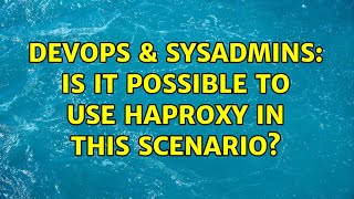 DevOps & SysAdmins: Is it possible to use HAproxy in this scenario? Content