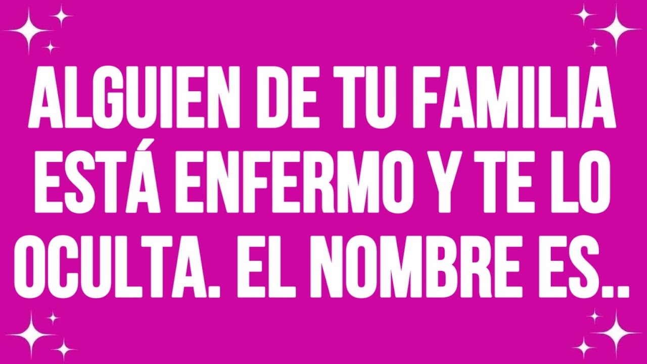 Alguien de tu familia está enfermo y te lo está ocultando. El nombre es ...