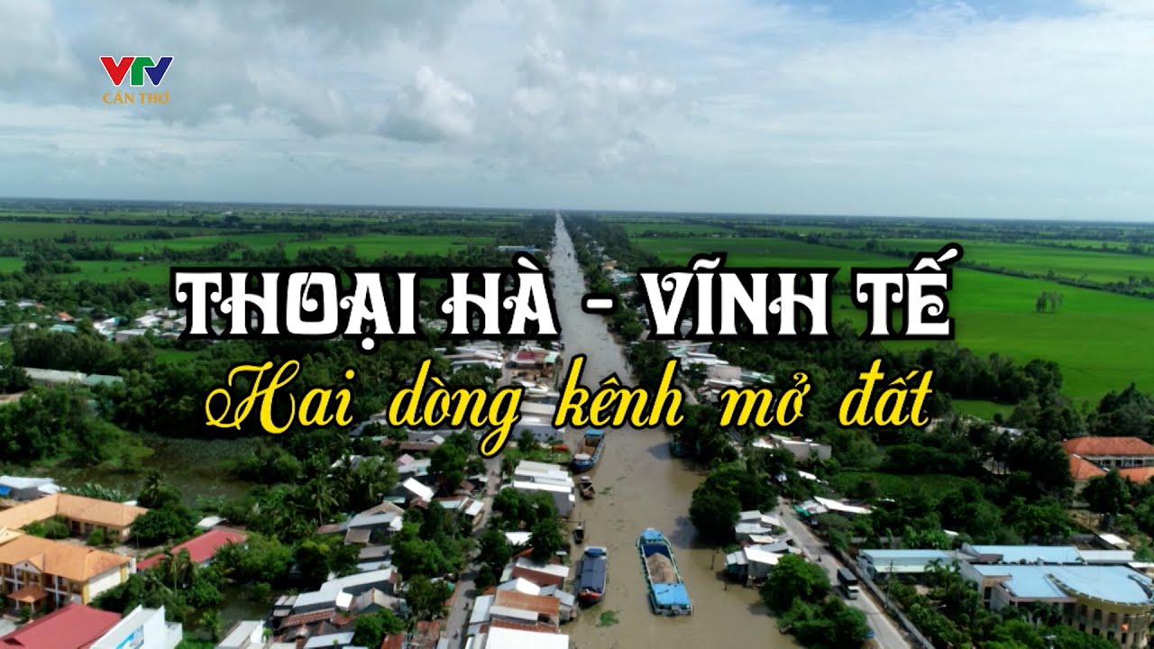 THOẠI HÀ - VĨNH TẾ HAI DÒNG KÊNH MỞ ĐẤT | VTV CẦN THƠ