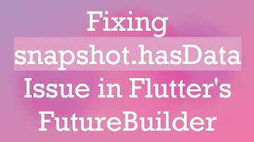 Fixing snapshot.hasData Issue in Flutter