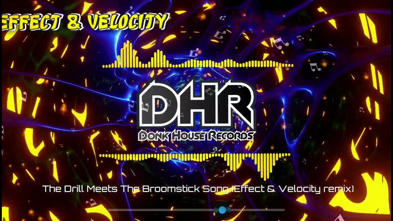 The Drill Meets The Broomstick Song (Effect & Velocity Remix) DHR
