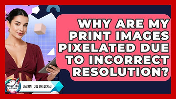 Why Are My Print Images Pixelated Due To Incorrect Resolution? - Design Tool Unlocked