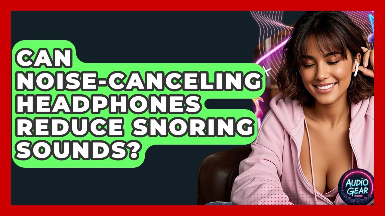 Can Noise-Canceling Headphones Reduce Snoring Sounds? | Audio Gear Insider