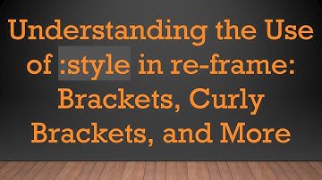 Understanding the Use of :style in re-frame: Brackets, Curly Brackets, and More