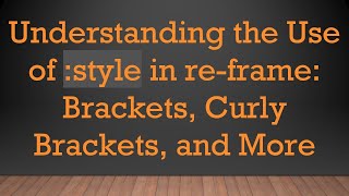 Understanding the Use of :style in re-frame: Brackets, Curly Brackets, and More