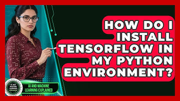 How Do I Install TensorFlow In My Python Environment? - AI and Machine Learning Explained