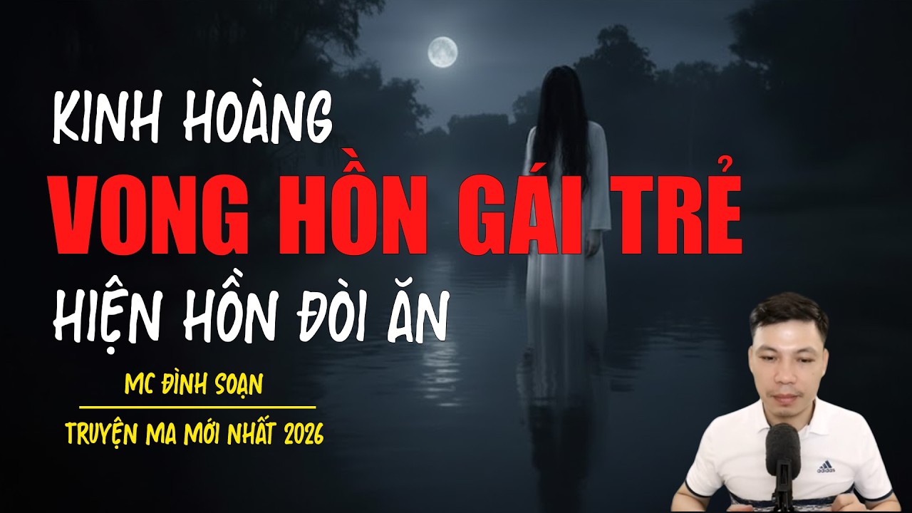 Truyện ma Đình Soạn mới nhất 2026：VONG HỒN GÁI TRẺ HIỆN HỒN ĐÒI ĂN