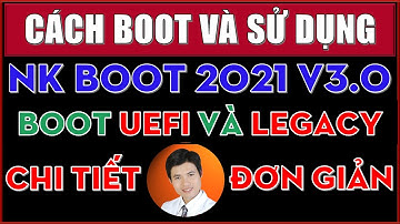 Tạo USB Boot | Cách Boot vào máy bằng NKBoot 2021 v3.0 Final đa năng UEFI và Legacy Chi Tiết A đến Z