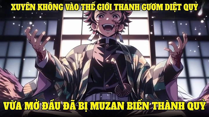 XUYÊN KHÔNG VÀO THẾ GIỚI THANH GƯƠM DIỆT QUỶ, VỪA MỞ ĐẦU ĐÃ BỊ MUZAN BIẾN THÀNH QUỶ | NẾP CẨM AUDIO