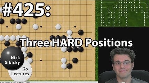 Nick Sibicky Go Lecture #425 - Three HARD Positions