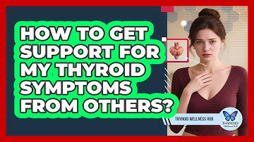 How To Get Support For My Thyroid Symptoms From Others?