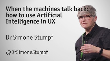 When Machines Talk Back: How to Use Artificial Intelligence in UX - Dr Simone Stumpf