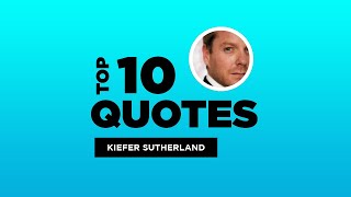Top 10 Kiefer Sutherland Quotes - Canadian Actor. #KieferSutherland #KieferSutherlandQuotes #Quotes