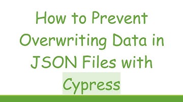 How to Prevent Overwriting Data in JSON Files with Cypress