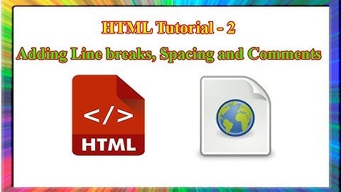 HTML Tutorial - how to add Line breaks, spacing and comments in webpage