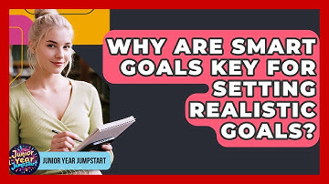 Why Are SMART Goals Key For Setting Realistic Goals? - Junior Year Jumpstart