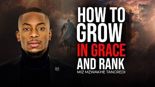How to grow in Grace and Rank | Miz Mzwakhe Tancredi