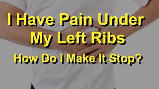 I Have Pain Under My Left Ribs How Do I Make It Stop?