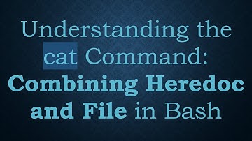 Understanding the cat Command: Combining Heredoc and File in Bash