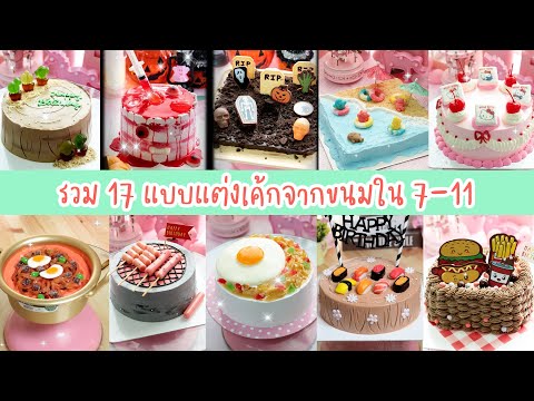 รวม 17 แบบแต่งเค้กจากขนมใน 7-11  เค้กวันเกิด | 17 cake decorating ideas
