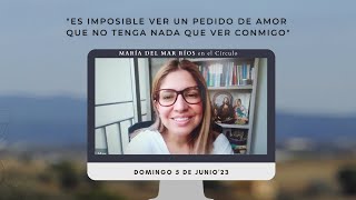 &quot;Es imposible ver un pedido de Amor que no tenga que ver conmigo&quot; María del Mar Ríos en El Círculo.