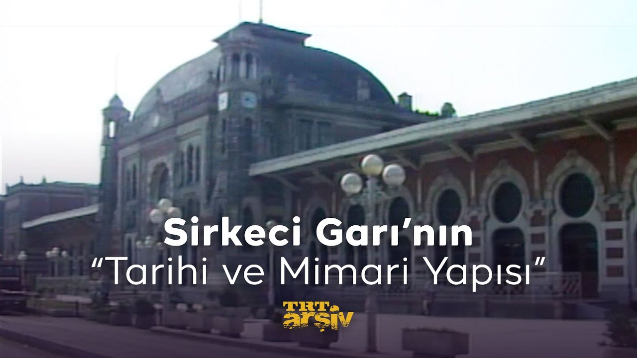 Sirkeci Garı'nın Tarihi ve Mimari Yapısı (1989) | TRT Arşiv